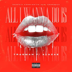 All I Wanna Do Is (feat. Alazae) (Explicit)