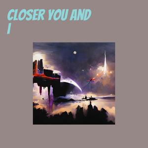 Closer you and i