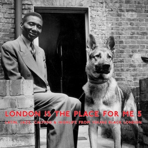 London Is the Place for Me 5: Latin, Jazz, Calypso and Highlife from Young Black London