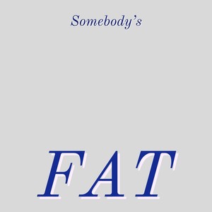 Somebody's Fat