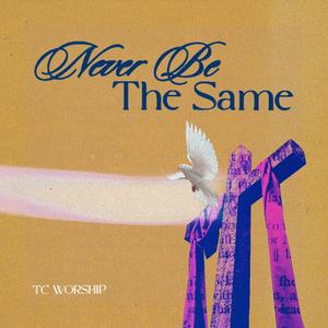 TC Worship - Never Be The Same (feat. Miqueas Lopez)