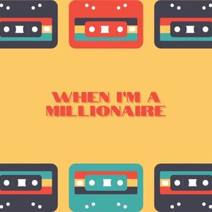 When I'm A Millionaire