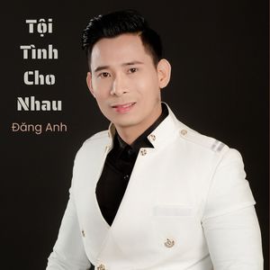 Đăng Anh - Tội Tình Cho Nhau #1