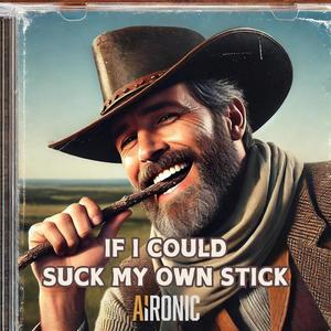 If I Could Suck My Own Stick (Explicit)