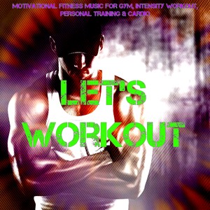 Let's Workout – Motivational Fitness Music for Gym, Intensity Workout, Personal Training & Cardio