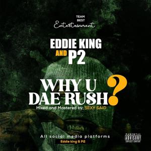 why you dae rush (feat. Eddie King & P2)