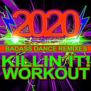 Killin' It! Workout 2020! Bad-Ass Dance Remixes