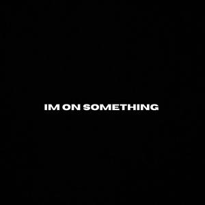 Im on something (feat. Ajamu) [Explicit]