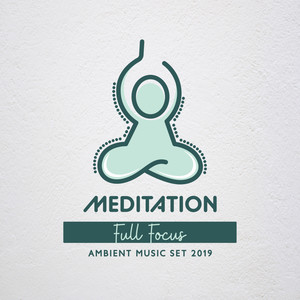 Meditation Full Focus Ambient Music Set 2019