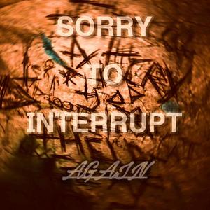 SORRY TO INTERRUPT AGAIN (feat. Jäy & SorrowBringer) (Explicit)