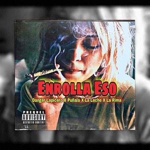 Enrolla Eso(feat. Puñala X La Leche Humana X La Rima Callejera)