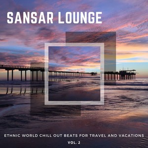 Sansar Lounge - Ethnic World Chill Out Beats for Travel and Vacations, Vol. 2