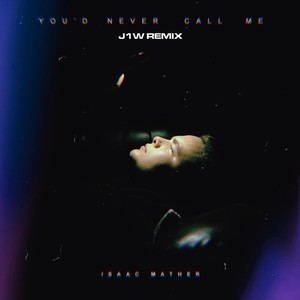 You'd Never Call Me (feat. Isaac Mather) (J1W Remix)