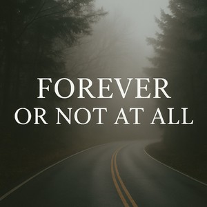 Forever or Not at All