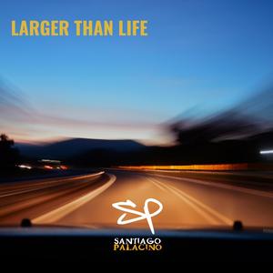 LARGER THAN LIFE