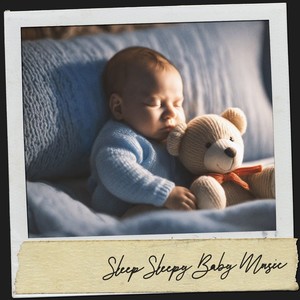 Sleep Sleepy Baby Music: Lullabies for Dreamy Nights