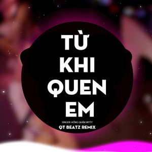 Từ Khi Quen Em (QT Beatz Remix)