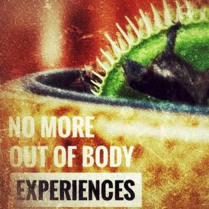 No More Out Of Body Experiences