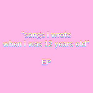 "songs i wrote when i was 12 years old" EP