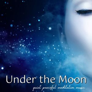 Under the Moon: Quiet Peaceful Meditative Music