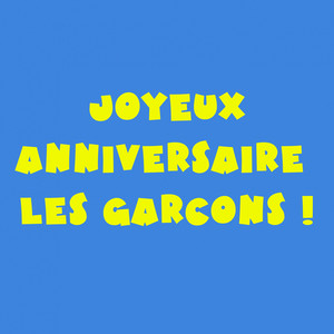 Joyeux Anniversaire les Garçons !