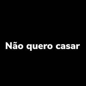 Não Quero Casar (Explicit)