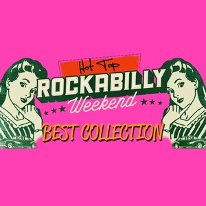 Hot Top Rockabilly Weekend Best Collection (Fast Cars, Loose Women & Rockin' Sounds)