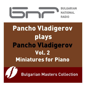 Pancho Vladigerov Plays Pancho Vladigerov, Vol.2: Miniatures for Piano