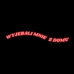 WYJEBALI MNIE Z DOMU (Explicit)