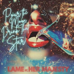 Pour The Moon Drink That Star (feat. Her Majesty)