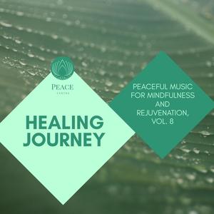 Healing Journey - Peaceful Music For Mindfulness And Rejuvenation, Vol. 8