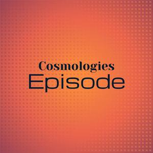 Cosmologies Episode