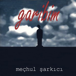 Meçhul Şarkıcı / Garibim