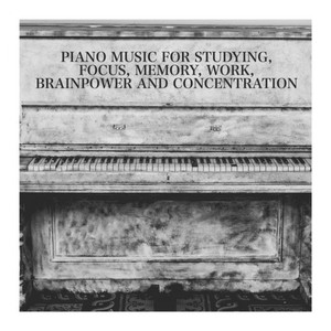 Piano Music for Studying, Focus, Memory, Work, Brainpower and Concentration