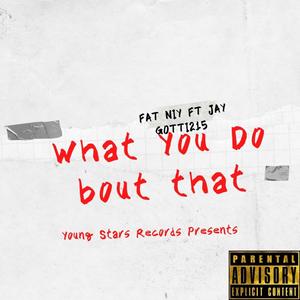 What You Do Bout That (Explicit)