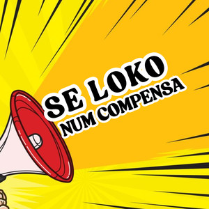 Se Loko Num Compensa (Explicit)