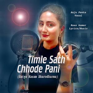 Timle Saath Chhode Pani (Satya Kasam) (feat. Anju Panta)