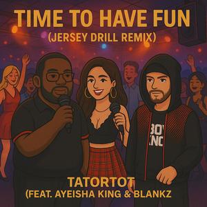 Time To Have Fun (feat. Ayeisha King & Blankz) (JERSEY DRILL REMIX|Explicit)