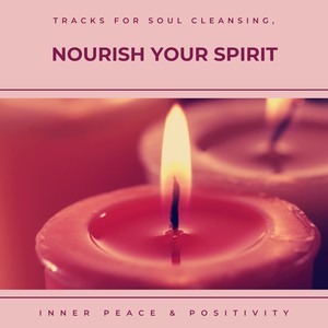 Nourish Your Spirit - Tracks For Soul Cleansing, Inner Peace & Positivity