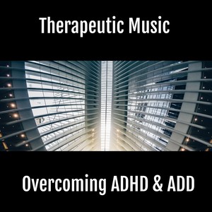 Overcoming Adhd and Add (Binaural Beats - Therapeutic Music) [Explicit]