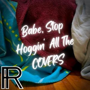 Babe, Stop Hoggin' All The COVERS (Explicit)