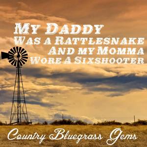 My Daddy Was a Rattlesnake and My Momma Wore a Sixshooter: Country Bluegrass Gems