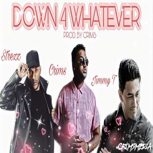 Down 4 Whatever (feat. Jimmy T & Strezz)