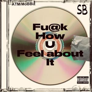 **** HOW YOU FEEL ABOUT IT (feat. C-Dubb & Lil SB) [Explicit]