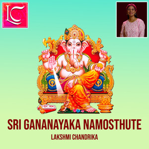 Sri Gananayaka Namosthute