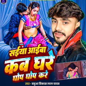 SAIYA AIBA KAB GHARE GHOP GHOP KARE