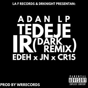 Te Deje Ir (feat. Edeh, JN & CR15) [Dark Remix] [Explicit]