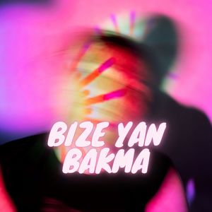 Bize Yan Bakma