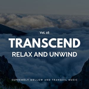 Transcend Relax And Unwind - Supremely Mellow And Tranquil Music, Vol. 16