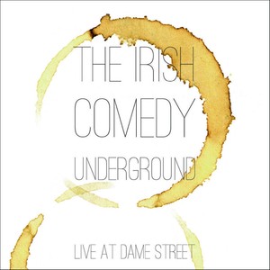 The Irish Comedy Underground: Live At Dame Street (Explicit)